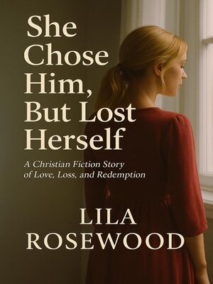 cover image of She Chose Him, But Lost Herself a Christian Fiction Story of Love, Loss, and Redemption
